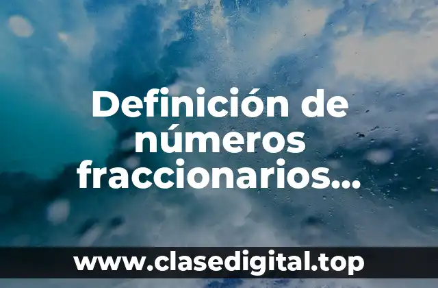 Definición de números fraccionarios positivos y negativos