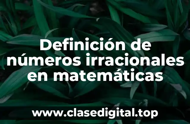 Definición de números irracionales en matemáticas