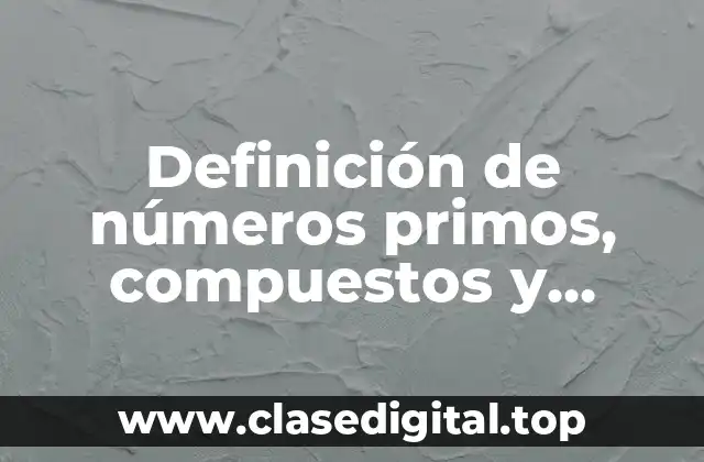 Definición de números primos, compuestos y coprimos