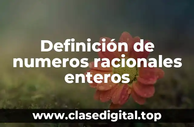 Definición de numeros racionales enteros