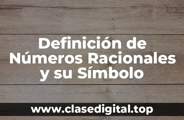 Definición de Números Racionales y su Símbolo