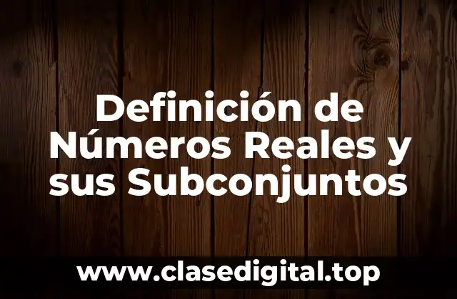 Definición de Números Reales y sus Subconjuntos