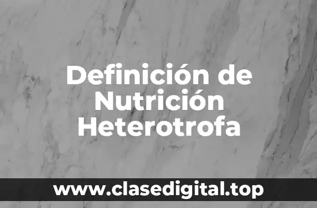 Definición de Nutrición Heterotrofa