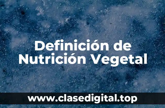 Definición de Nutrición Vegetal