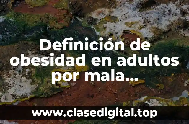 Definición de obesidad en adultos por mala alimentación