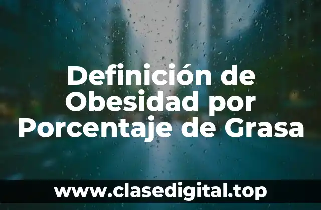 Definición de Obesidad por Porcentaje de Grasa