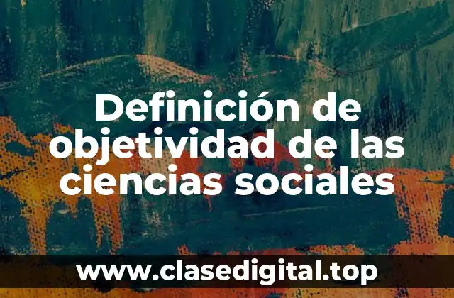 Definición de objetividad de las ciencias sociales