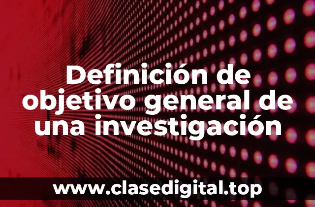 Definición de objetivo general de una investigación