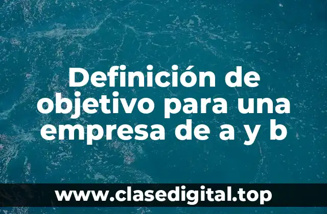 Definición de objetivo para una empresa de a y b