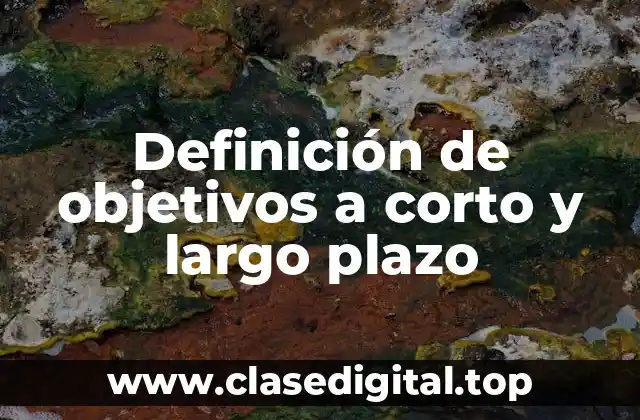 Definición de objetivos a corto y largo plazo