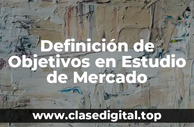 Definición de Objetivos en Estudio de Mercado