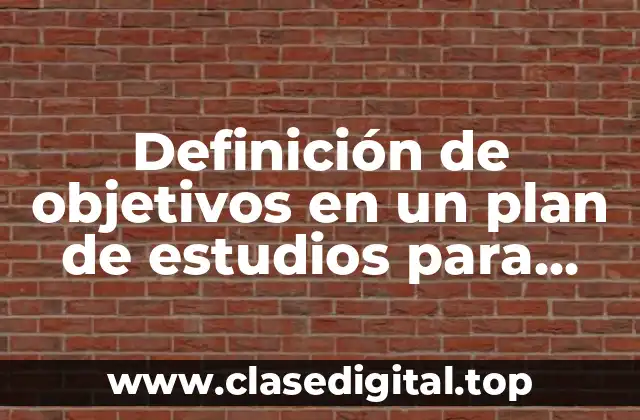 Definición de objetivos en un plan de estudios para secundaria