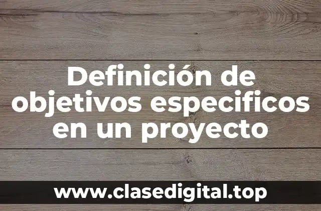 Ejemplos de objetivos específicos en un proyecto