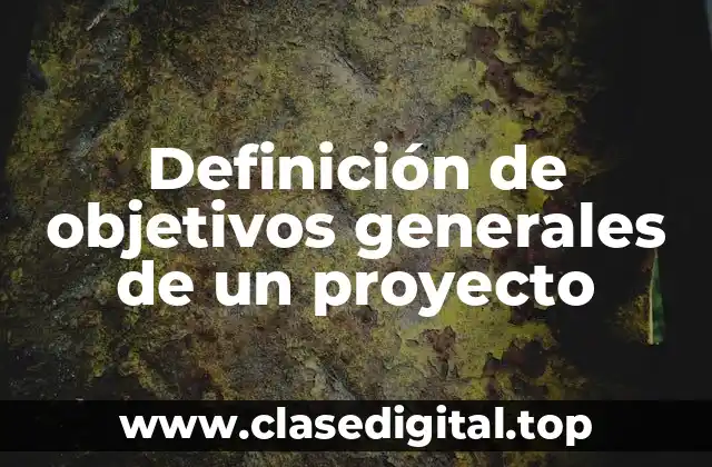 Definición de objetivos generales de un proyecto