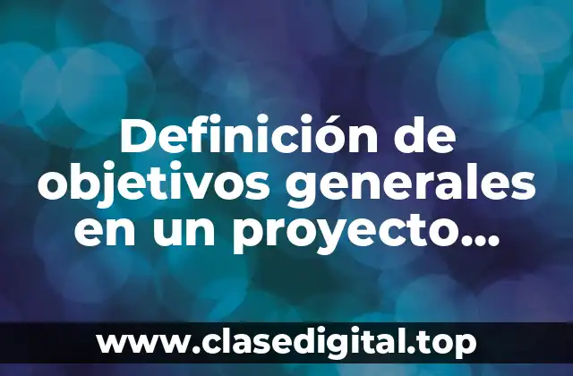 Definición de objetivos generales en un proyecto educativo