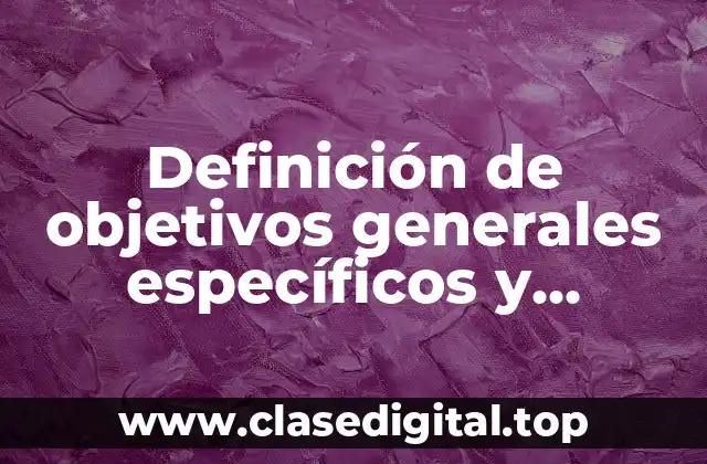 Definición de objetivos generales específicos y particulares en una empresa
