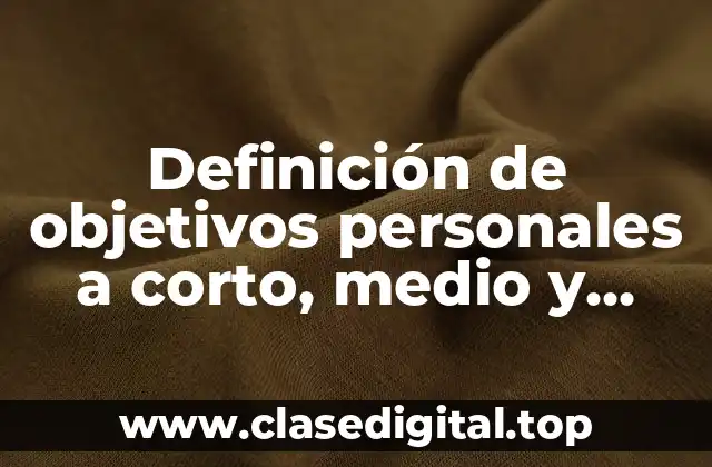 Definición de objetivos personales a corto, medio y largo plazo