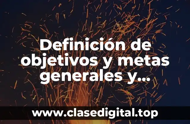 Definición de objetivos y metas generales y específicos