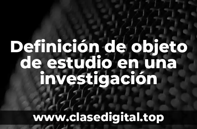 Definición de objeto de estudio en una investigación