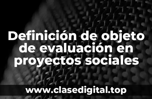 Definición de objeto de evaluación en proyectos sociales