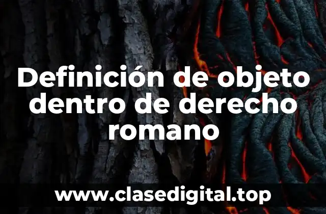 Definición de objeto dentro de derecho romano