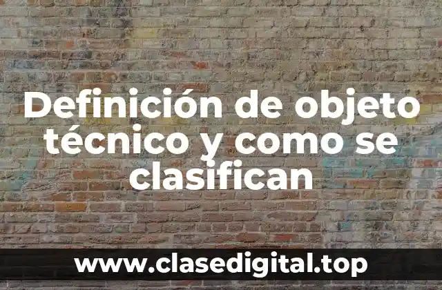 Definición de objeto técnico y como se clasifican