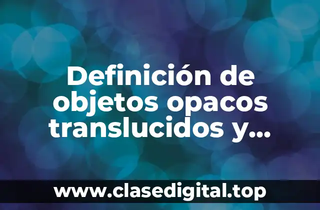 Definición de objetos opacos translucidos y transparentes
