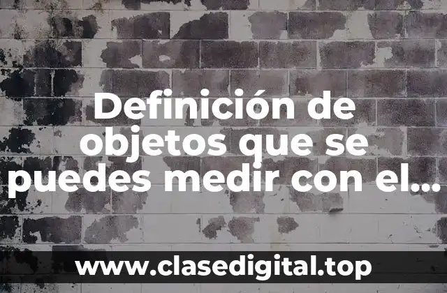 Ejemplos de objetos que se pueden medir con el brazada