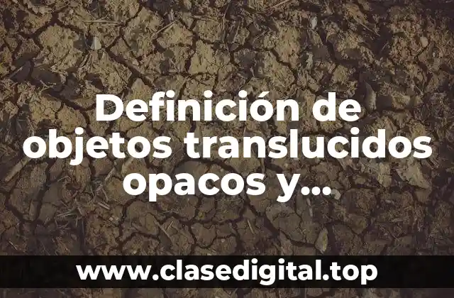 Definición de objetos translucidos opacos y transparentes