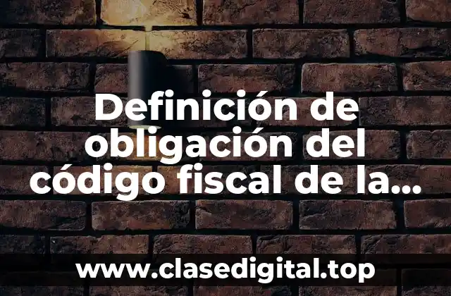 Definición de obligación del código fiscal de la federación Unadm