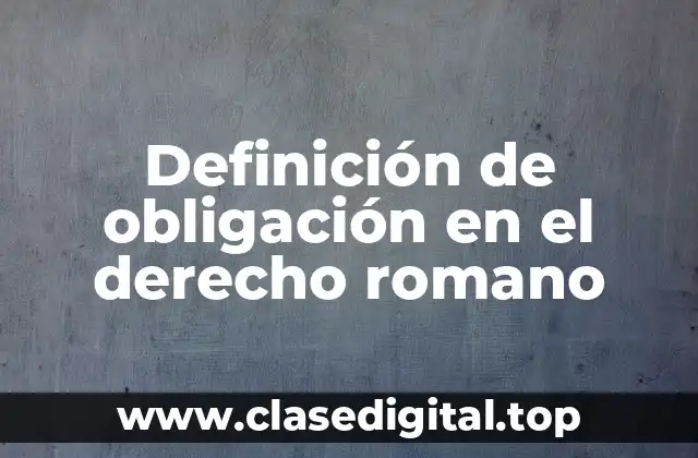 Definición de obligación en el derecho romano