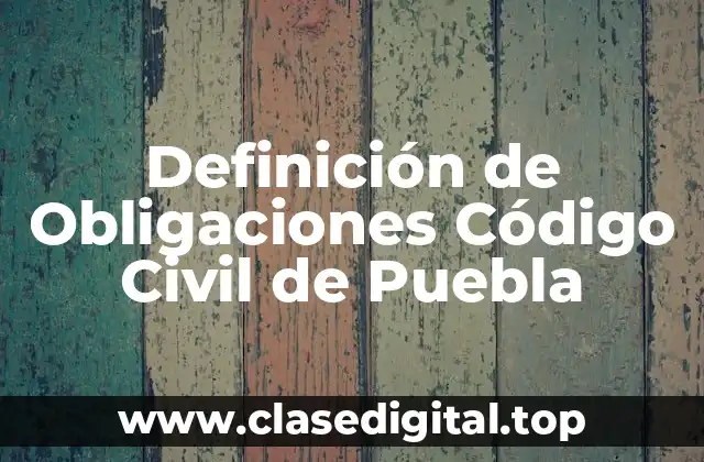 Definición de Obligaciones Código Civil de Puebla
