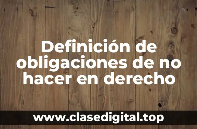 Ejemplos de obligaciones de no hacer en derecho