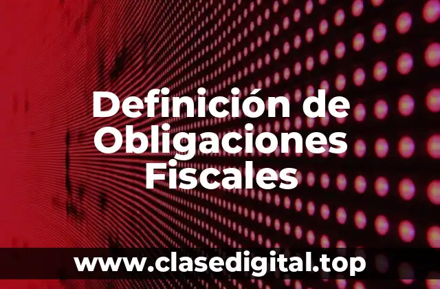 Definición Técnica de Obligaciones Fiscales