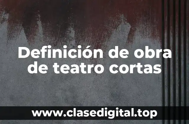 Definición de obra de teatro cortas