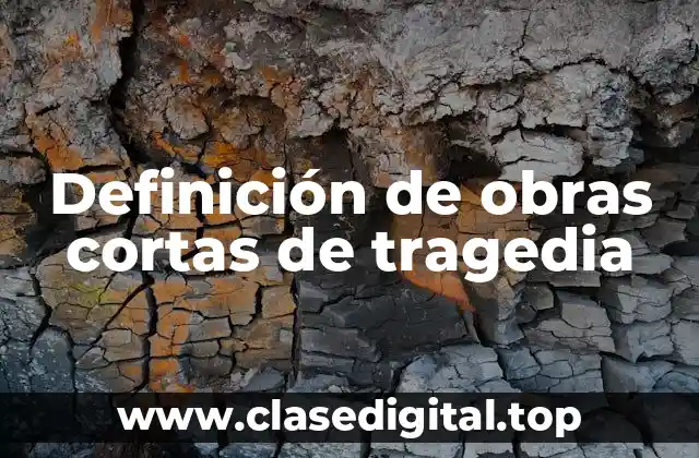 Definición de obras cortas de tragedia