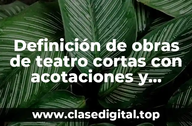 Definición de obras de teatro cortas con acotaciones y escenarios