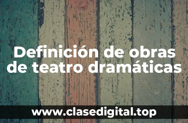 Definición de obras de teatro dramáticas
