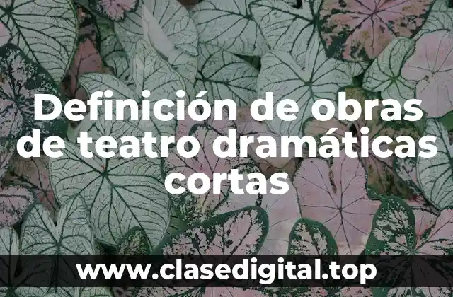 Definición de obras de teatro dramáticas cortas