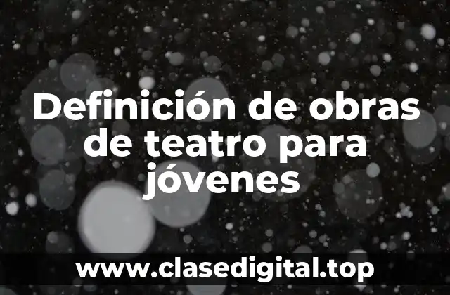 Definición de obras de teatro para jóvenes