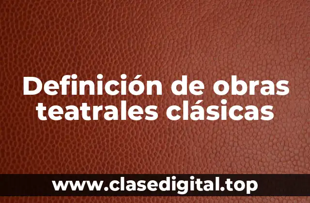 Definición de obras teatrales clásicas