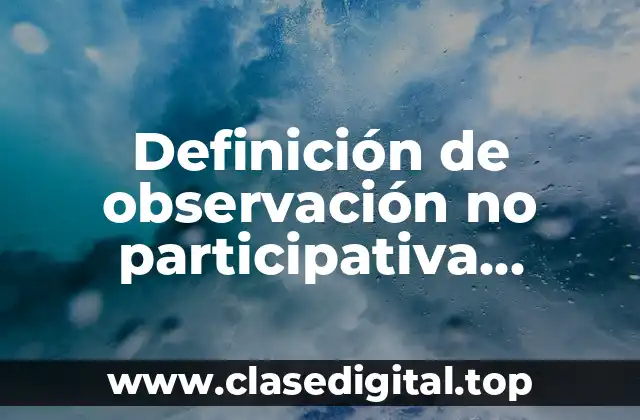 Definición de observación no participativa sesiones grupales ficha.cuestiones