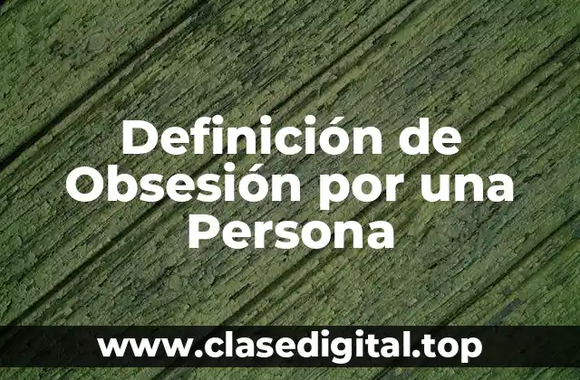 Definición de Obsesión por una Persona