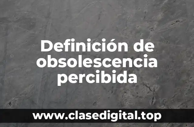Definición de obsolescencia percibida