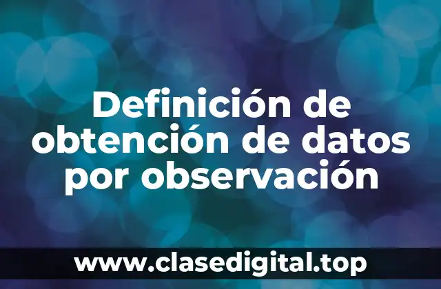 Definición técnica de obtención de datos por observación