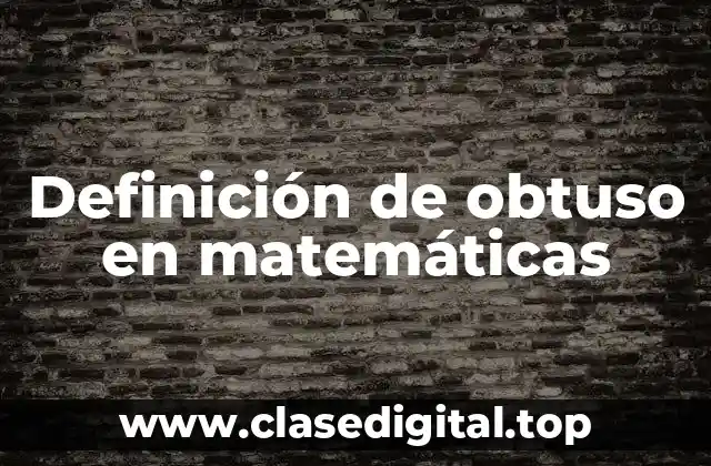 Definición de obtuso en matemáticas