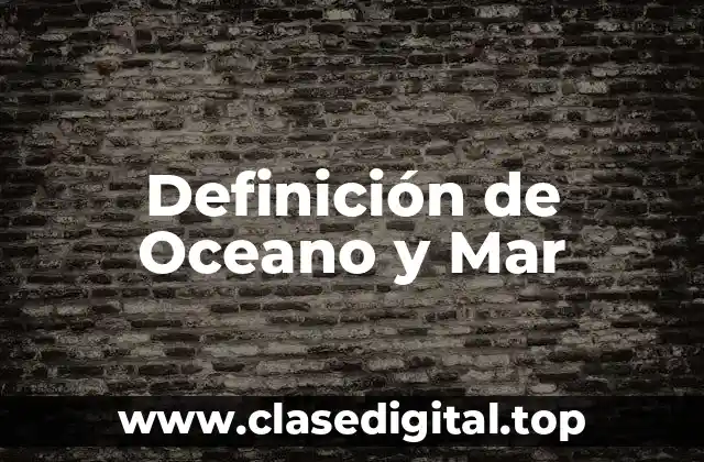 Definición de Oceano y Mar