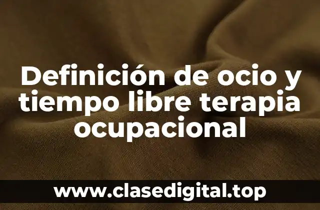 Definición de ocio y tiempo libre terapia ocupacional