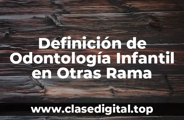 Definición de Odontología Infantil en Otras Rama