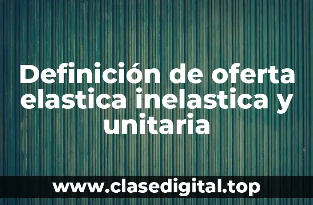 Ejemplos de oferta elastica inelastica y unitaria